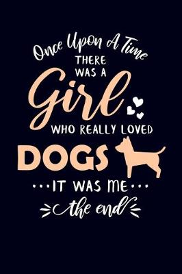 Book cover for Once Upon A Time There Was A Girl Who Really Loved Dogs It Was Me The End