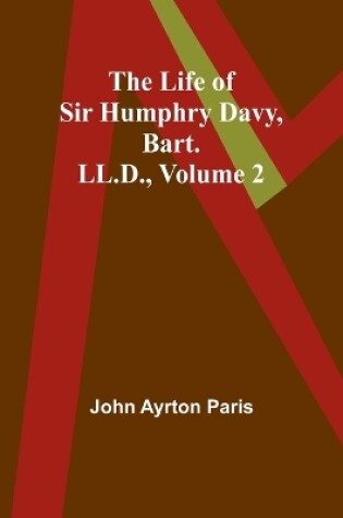 Cover of The Life of Sir Humphry Davy, Bart. LL.D., Volume 2