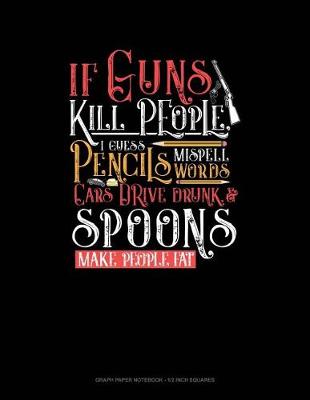 Book cover for If Guns Kill People, I Guess Pencils Misspell Words, Cars Drive Drunk and Spoons Make People Fat