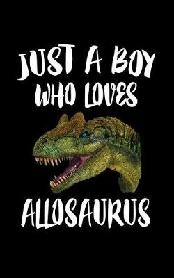 Book cover for Just A Boy Who Loves Allosaurus