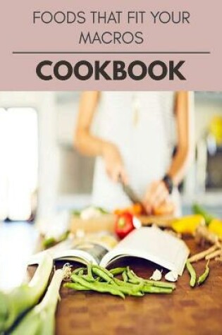 Cover of Foods That Fit Your Macros Cookbook