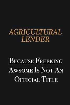 Book cover for Agricultural Lender because freeking awsome is not an official title