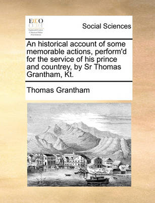 Book cover for An Historical Account of Some Memorable Actions, Perform'd for the Service of His Prince and Countrey, by Sr Thomas Grantham, Kt.