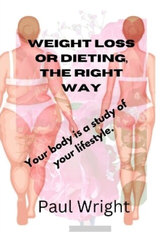Cover of weight loss or dieting, the right way