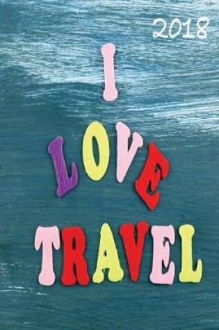 Cover of 2018 I love Travel! 18 Month Academic Year Monthly Planner