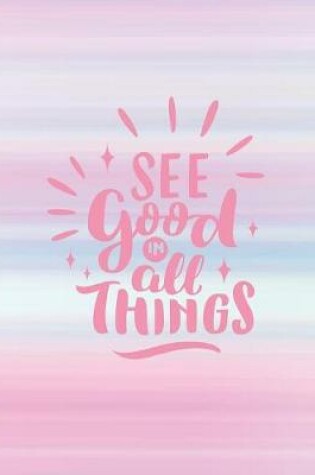 Cover of See good in all things