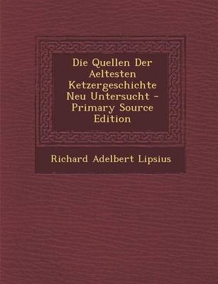 Book cover for Die Quellen Der Aeltesten Ketzergeschichte Neu Untersucht