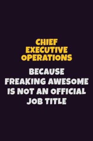 Cover of Chief Executive Operations Because Freaking Awesome is not An Official Job Title