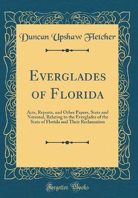 Book cover for Everglades of Florida: Acts, Reports, and Other Papers, State and National, Relating to the Everglades of the State of Florida and Their Reclamation (Classic Reprint)