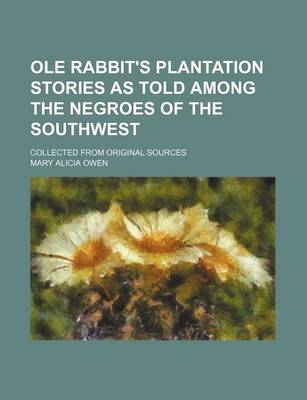 Book cover for OLE Rabbit's Plantation Stories as Told Among the Negroes of the Southwest; Collected from Original Sources