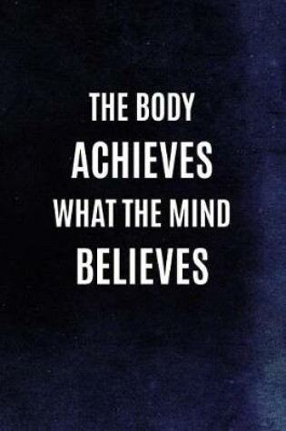 Cover of The Body Achieves What The Mind Believes