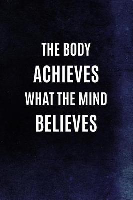 Cover of The Body Achieves What The Mind Believes