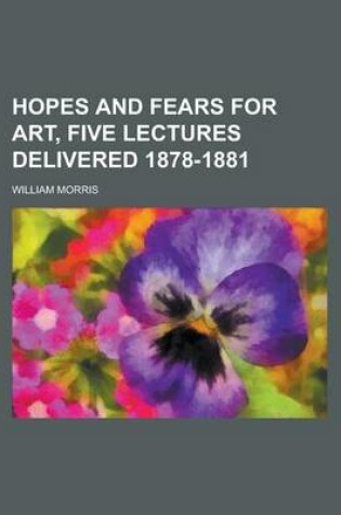 Cover of Hopes and Fears for Art, Five Lectures Delivered 1878-1881