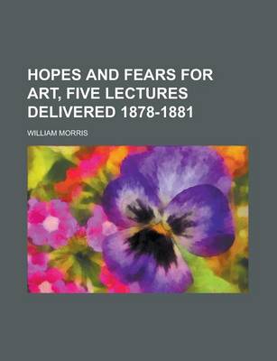 Book cover for Hopes and Fears for Art, Five Lectures Delivered 1878-1881