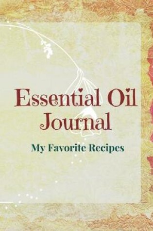 Cover of Essential Oil Recipe Journal - Special Blends & Favorite Recipes - 6" x 9" 100 pages Blank Notebook Organizer Book 12