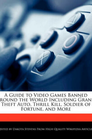 Cover of A Guide to Video Games Banned Around the World Including Grand Theft Auto, Thrill Kill, Soldier of Fortune, and More