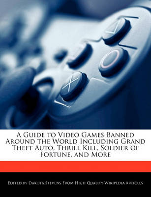 Book cover for A Guide to Video Games Banned Around the World Including Grand Theft Auto, Thrill Kill, Soldier of Fortune, and More