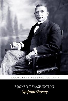 Book cover for Up from Slavery By Booker T. Washington "The Annotated Classic Edition"