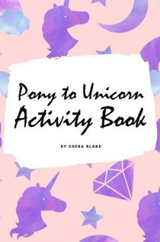 Cover of Pony to Unicorn Activity Book for Girls / Children (8x10 Coloring Book / Activity Book)