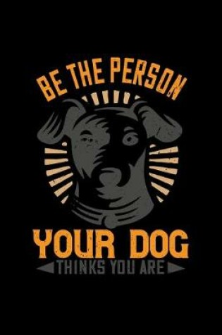 Cover of Be The Person Your Dog Thinks You Are