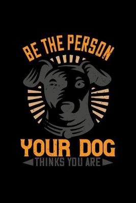 Book cover for Be The Person Your Dog Thinks You Are