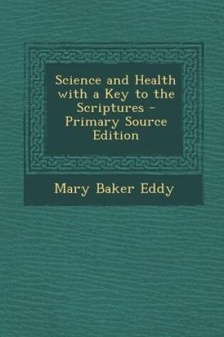 Cover of Science and Health with a Key to the Scriptures - Primary Source Edition