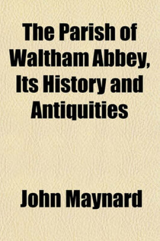 Cover of The Parish of Waltham Abbey, Its History and Antiquities