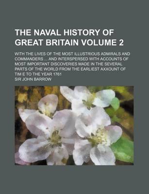 Book cover for The Naval History of Great Britain Volume 2; With the Lives of the Most Illustrious Admirals and Commanders and Interspersed with Accounts of Most Important Discoveries Made in the Several Parts of the World from the Earliest Axxount of Tim E to the Yea