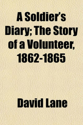 Cover of A Soldier's Diary; The Story of a Volunteer, 1862-1865