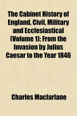 Book cover for The Cabinet History of England, Civil, Military and Ecclesiastical (Volume 1); From the Invasion by Julius Caesar to the Year 1846