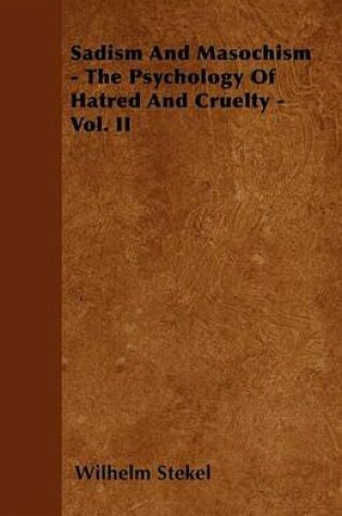 Cover of Sadism and Masochism - The Psychology of Hatred and Cruelty - Vol. II.