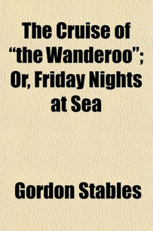 Cover of The Cruise of "The Wanderoo"; Or, Friday Nights at Sea