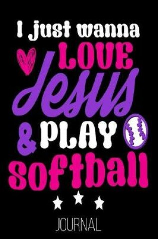 Cover of I Just Wanna Love Jesus & Play Softball Journal