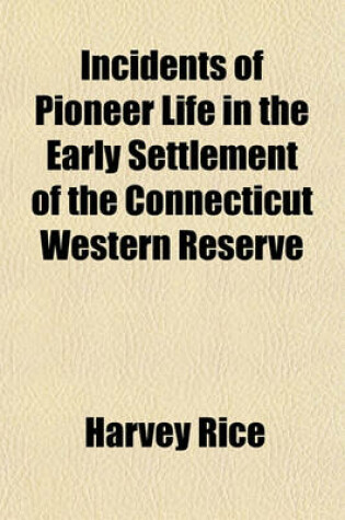 Cover of Incidents of Pioneer Life in the Early Settlement of the Connecticut Western Reserve