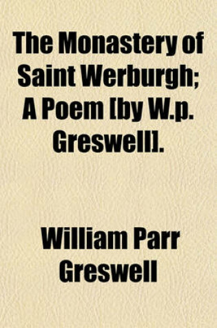 Cover of The Monastery of Saint Werburgh; A Poem [By W.P. Greswell].