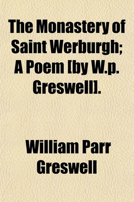 Book cover for The Monastery of Saint Werburgh; A Poem [By W.P. Greswell].