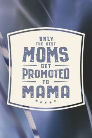 Cover of Only The Best Moms Get Promoted To Mama