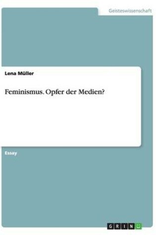 Cover of Feminismus. Opfer der Medien?