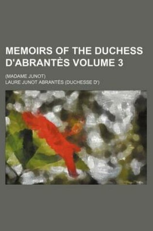 Cover of Memoirs of the Duchess D'Abrantes; (Madame Junot) Volume 3