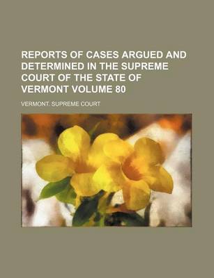 Book cover for Reports of Cases Argued and Determined in the Supreme Court of the State of Vermont Volume 80