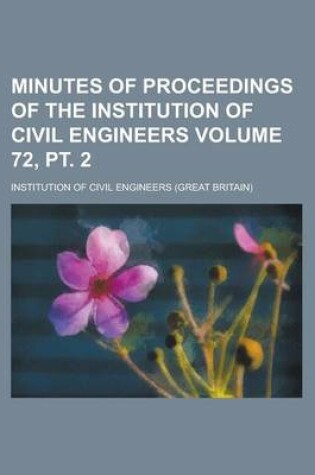 Cover of Minutes of Proceedings of the Institution of Civil Engineers Volume 72, PT. 2