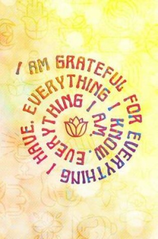 Cover of I Am Grateful for Everything I Have, Everything I Know, Everything I Am