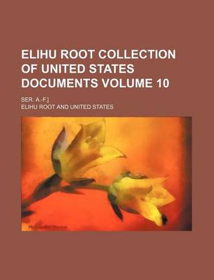 Book cover for Elihu Root Collection of United States Documents Volume 10; Ser. A.-F.]