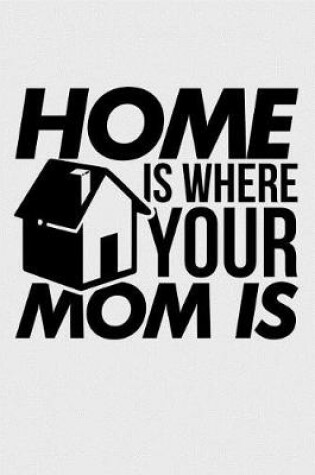 Cover of Home is Where Your Mom Is