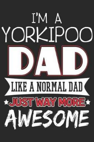 Cover of I'm a Yorkipoo Dad Like a Normal Dad Just Way More Awesome