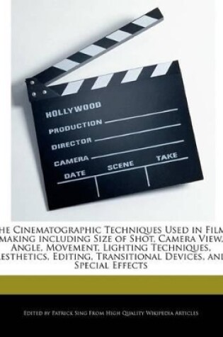 Cover of The Cinematographic Techniques Used in Film-Making Including Size of Shot, Camera View, Angle, Movement, Lighting Techniques, Aesthetics, Editing, Transitional Devices, and Special Effects