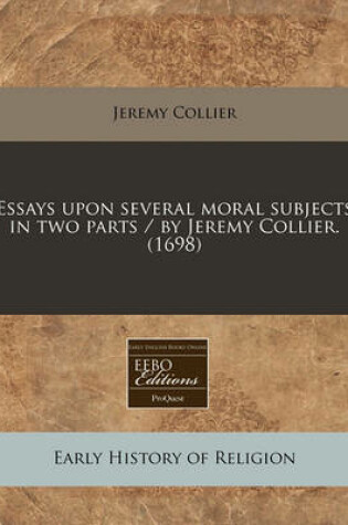 Cover of Essays Upon Several Moral Subjects in Two Parts / By Jeremy Collier. (1698)