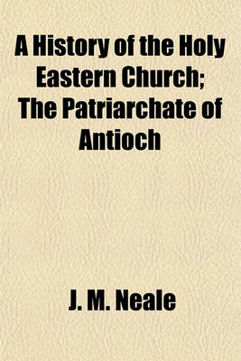 Book cover for A History of the Holy Eastern Church; The Patriarchate of Antioch