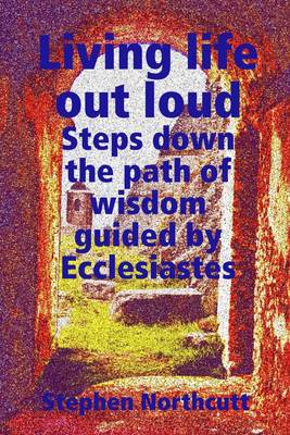 Book cover for Living Life Out Loud, Steps Down the Path of Wisdom Guided By Ecclesiastes: Steps Down the Path of Wisdom Guided By Ecclesiastes