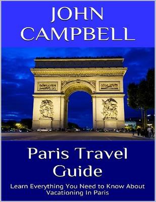 Book cover for Paris Travel Guide: Learn Everything You Need to Know About Vacationing In Paris